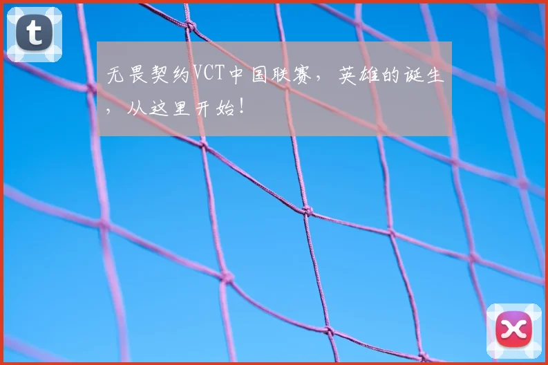 无畏契约VCT中国联赛,英雄的诞生,从这里开始!