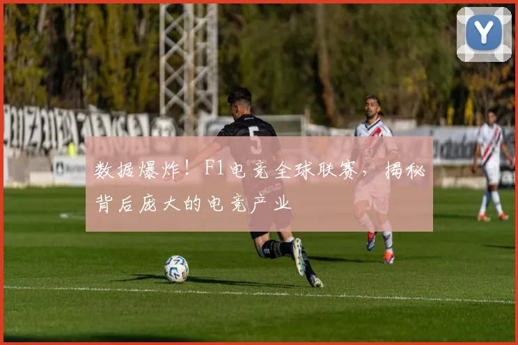 数据爆炸！F1电竞全球联赛，揭秘背后庞大的电竞产业