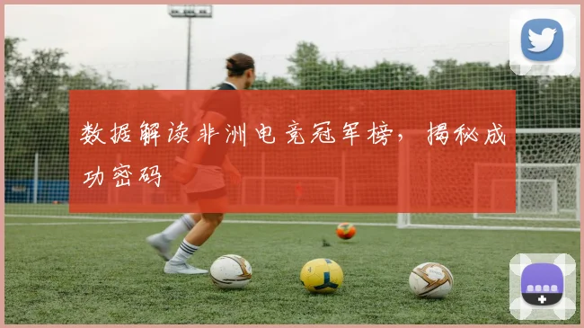 数据解读非洲电竞冠军榜,揭秘成功密码