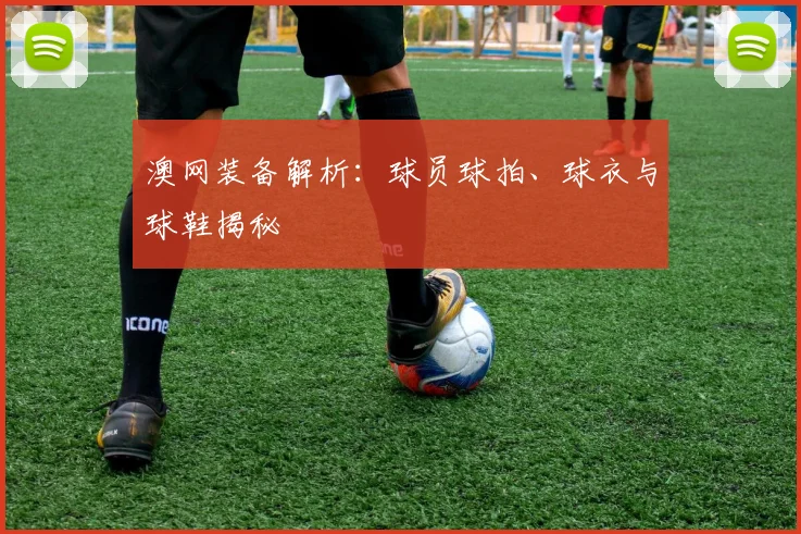 澳网装备解析:球员球拍、球衣与球鞋揭秘