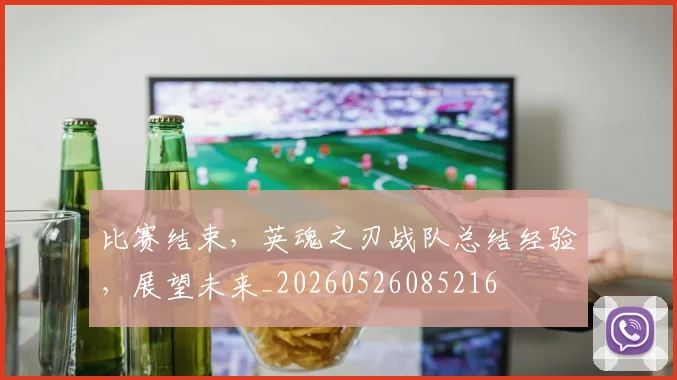 比赛结束,英魂之刃战队总结经验,展望未来_20260526085216