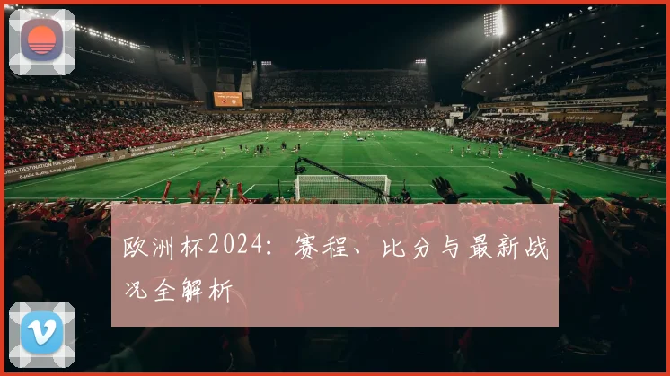 欧洲杯2024：赛程、比分与最新战况全解析