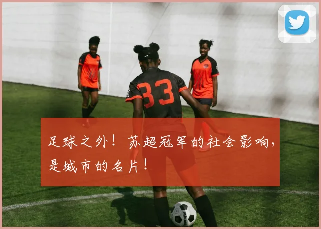 足球之外！苏超冠军的社会影响，是城市的名片！