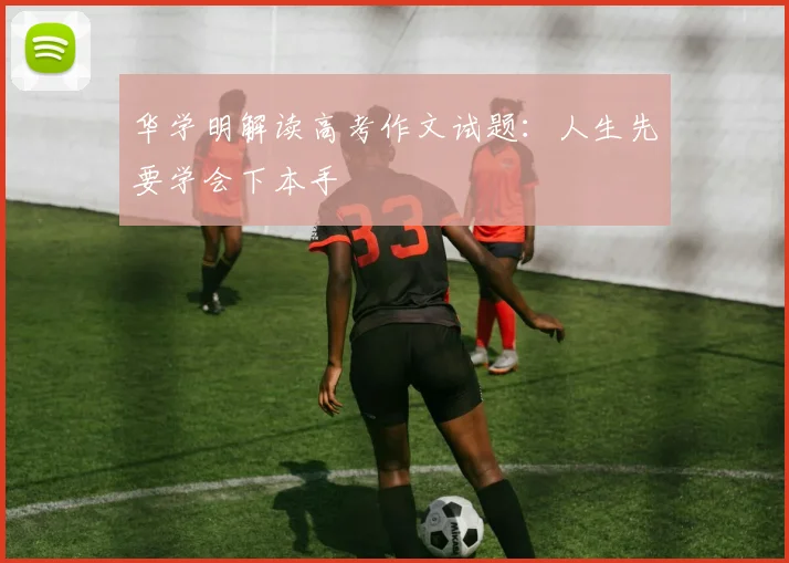 华学明解读高考作文试题:人生先要学会下本手