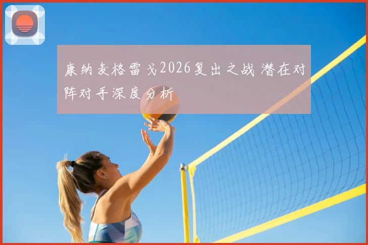 康纳麦格雷戈2026复出之战 潜在对阵对手深度分析
