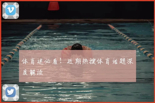 体育迷必看!近期热搜体育话题深度解读