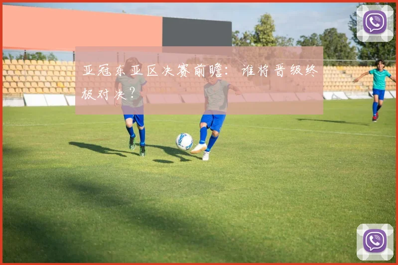 亚冠东亚区决赛前瞻:谁将晋级终极对决?